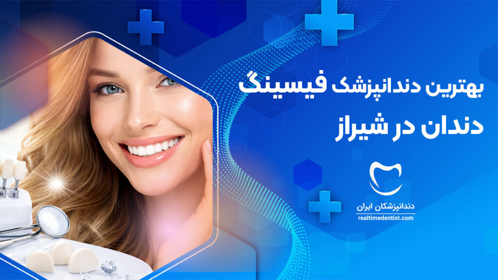 بهترین دندانپزشک فیسینگ دندان در شیراز