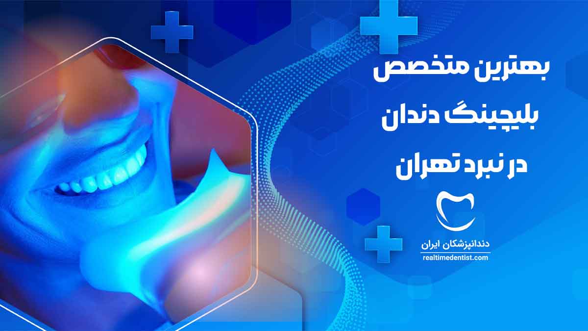 بهترین دکتر متخصص بلیچینگ دندان در نبرد تهران