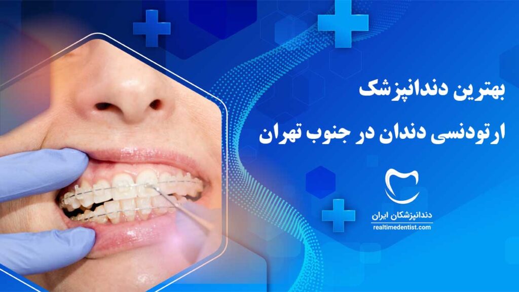 بهترین دکتر ارتودنسی در جنوب تهران