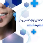 ارتودنسی در آزادشهر مشهد