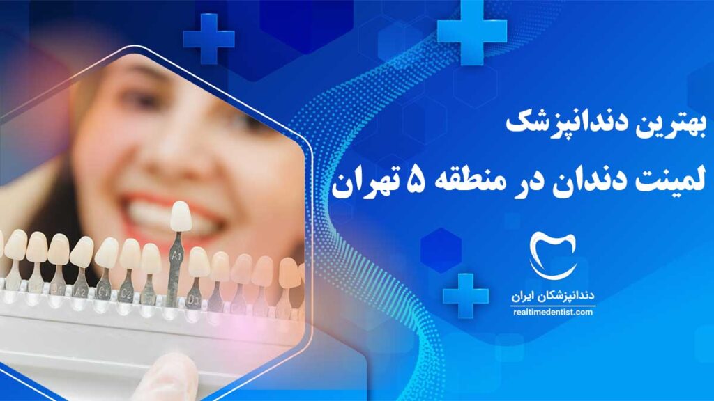 بهترین دکتر لمینت دندان در منطقه 5 تهران