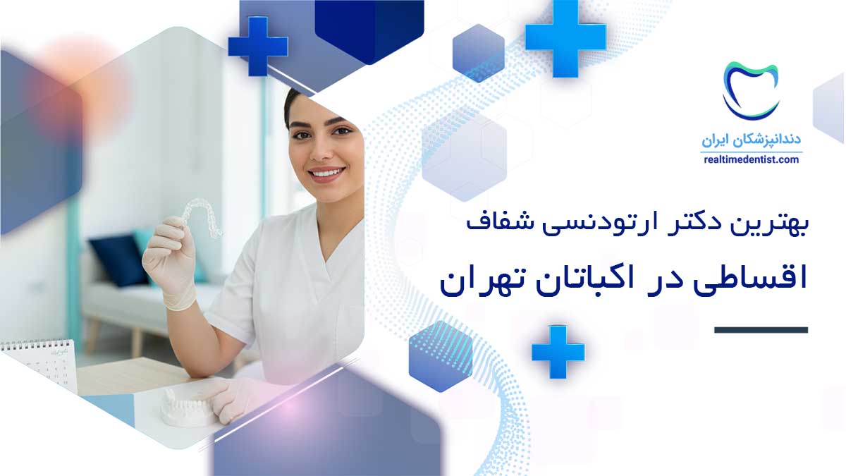 بهترین دکتر ارتودنسی شفاف اقساطی در اکباتان تهران