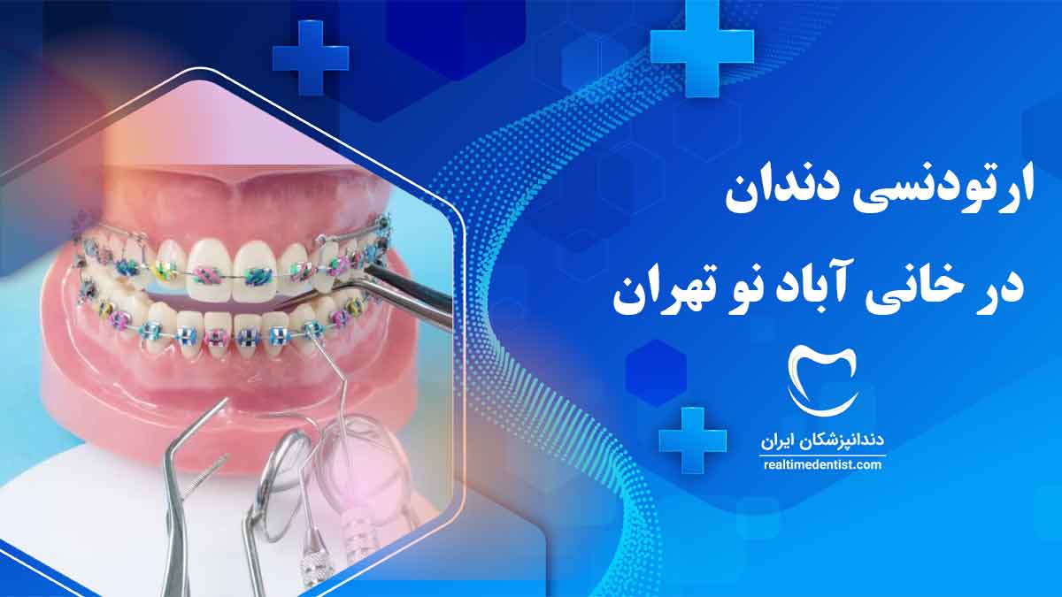 بهترین دندانپزشک ارتودنسی دندان در خانی آباد نو تهران